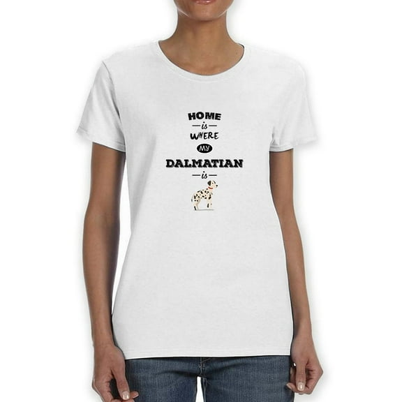 "Home Is Where My Dalmatian Is" Cute Dog Lovers Quote Women White T-Shirt, Female Small