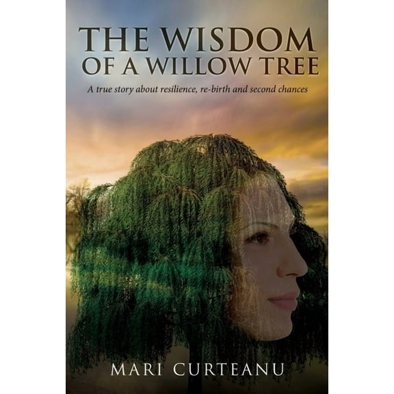 The Wisdom of a Willow Tree: A true story about resilience, re-birth and second chances, (Paperback)
