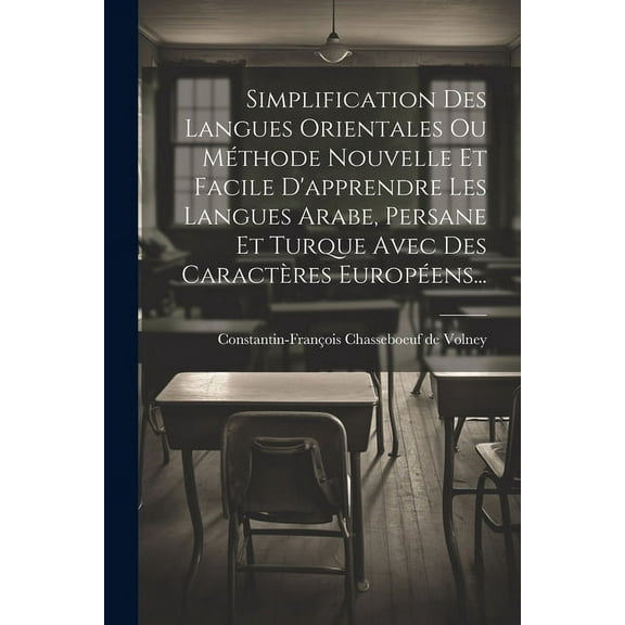 Simplification Des Langues Orientales Ou Méthode Nouvelle Et Facile D'apprendre Les Langues Arabe, Persane Et Turque Avec Des Caractères Européens... (Paperback)