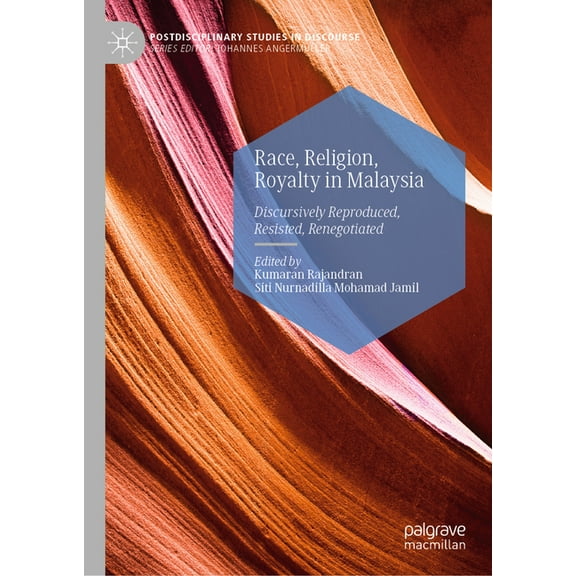 Postdisciplinary Studies in Discourse Race, Religion, Royalty in Malaysia: Discursively Reproduced, Resisted, Renegotiated, (Hardcover)