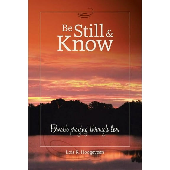 Be Still and Know: Breath Praying Through Loss (Paperback)