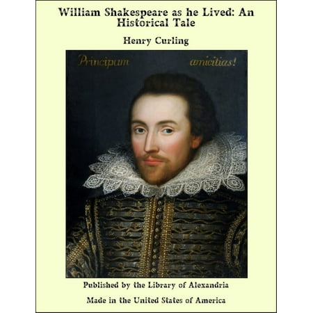 William Shakespeare as he Lived: An Historical Tale -