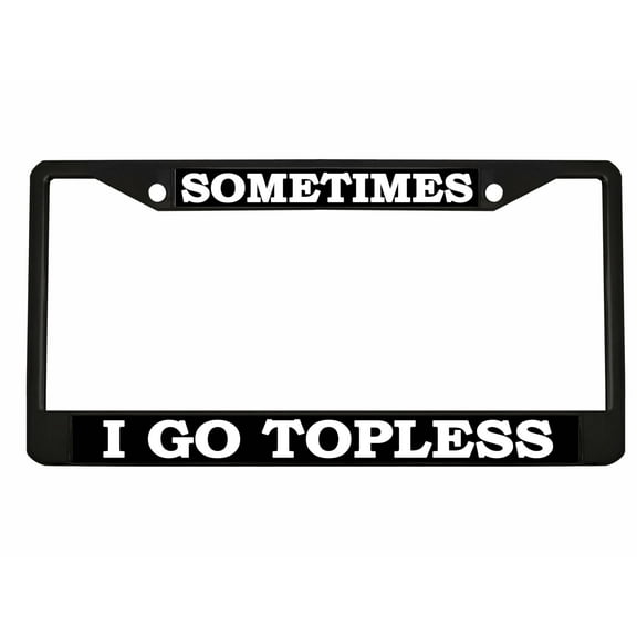 Sometimes I Go Topless Style Metal License Plate Frame Personalized/Car Accessories Car Tag Holder Cover (Black/Black/White)