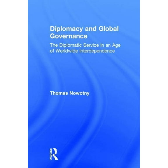 Diplomacy and Global Governance: The Diplomatic Service in an Age of Worldwide Interdependence, (Hardcover)