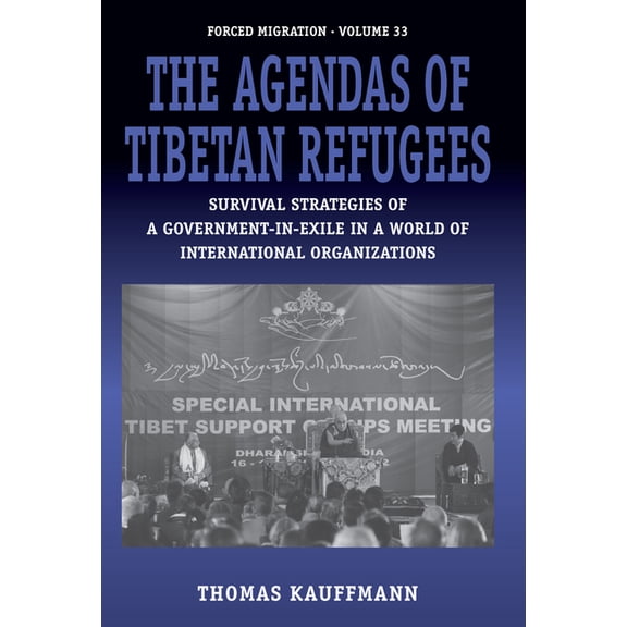Forced Migration The Agendas of Tibetan Refugees: Survival Strategies of a Government-In-Exile in a World of International Organizations, Book 33, (Hardcover)