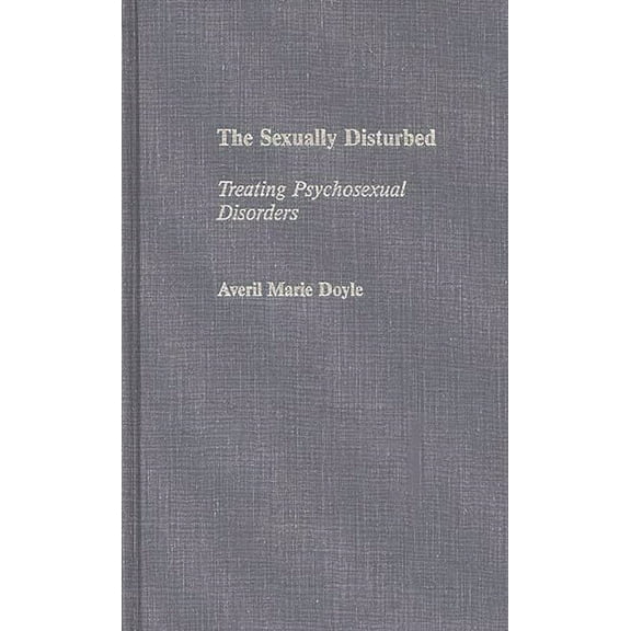 The Sexually Disturbed: Treating Psychosexual Disorders, (Hardcover)