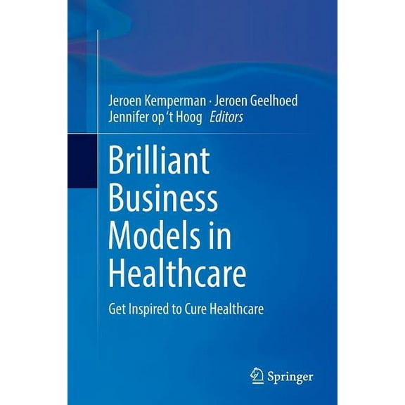 Brilliant Business Models in Healthcare: Get Inspired to Cure Healthcare, (Paperback)