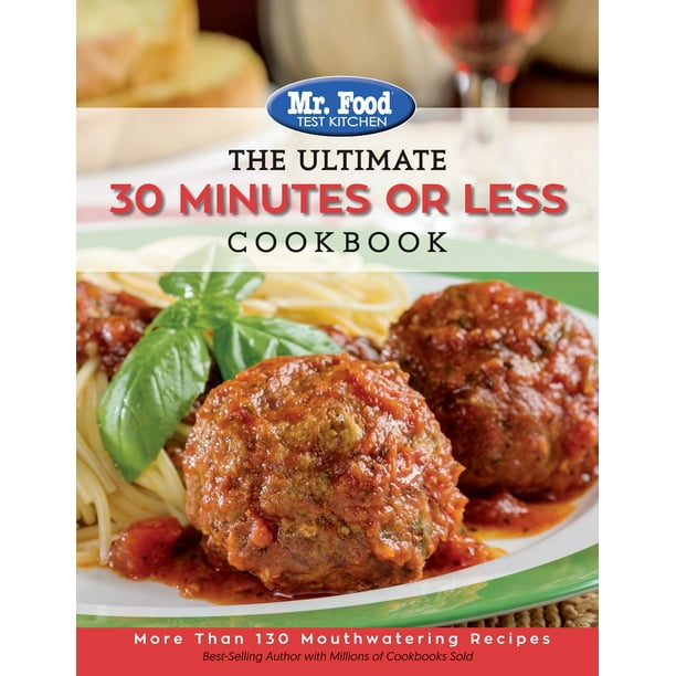 Ultimate Cookbook Mr Food Test Kitchen The Ultimate 30 Minutes Or Less Cookbook More Than 130 Mouthwatering Recipes Paperback Walmart Com Walmart Com
