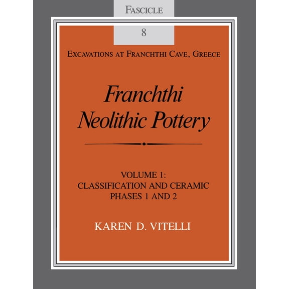 Excavations at Franchthi Cave, Greece Franchthi Neolithic Pottery, Volume 1: Classification and Ceramic Phases 1 and 2, Fascicle 8, Book 8, (Paperback)