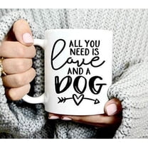 All You Need Is Love And A Dog Coffee Mug 11OZ Coffee Mug