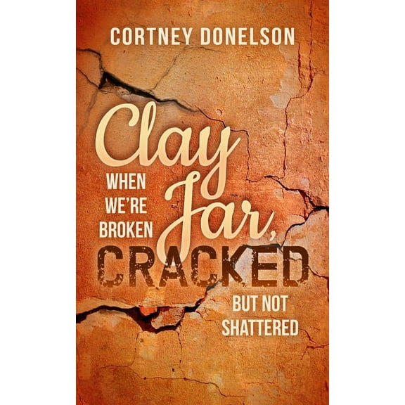 Clay Jar, Cracked: When We're Broken But Not Shattered, (Paperback)