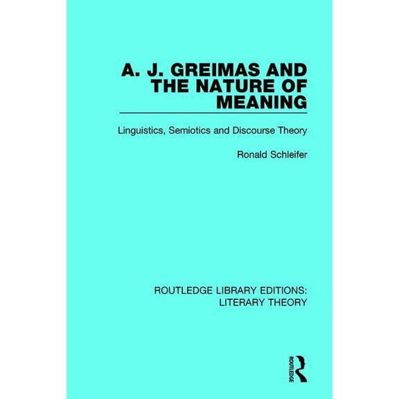 Routledge Library Editions: Literary The A. J. Greimas and the Nature of Meaning: Linguistics, Semiotics and Discourse Theory, Book 23, (Paperback)