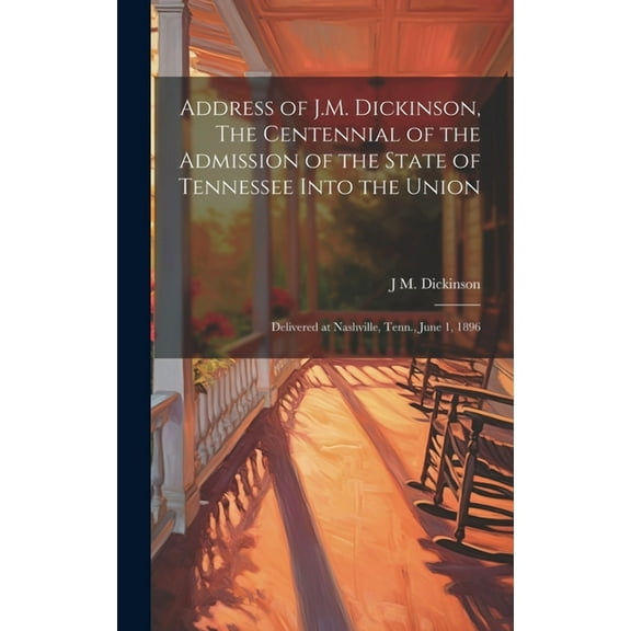 Address of J.M. Dickinson, The Centennial of the Admission of the State of Tennessee Into the Union: Delivered at Nashville, Tenn., June 1, 1896 (Hardcover)
