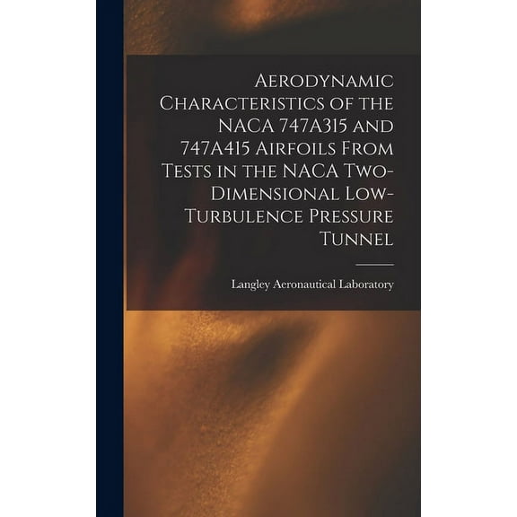 Aerodynamic Characteristics of the NACA 747A315 and 747A415 Airfoils From Tests in the NACA Two-dimensional Low-turbulen, (Hardcover)