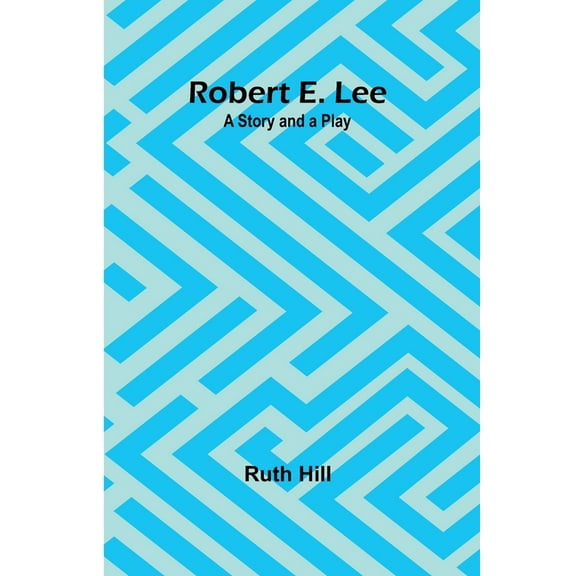 Robert E. Lee: A Story and a Play, (Paperback)