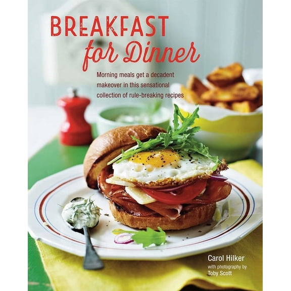 Breakfast for Dinner : Morning meals get a decadent makeover in this inspiring collection of rule-breaking recipes (Hardcover)