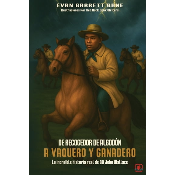De Recogedor De AlgodÃ³n A Vaquero y Ganadero: La increÃ­ble historia real de 80 John Wallace, (Paperback)