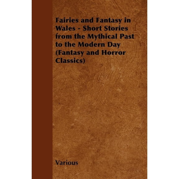 Fairies and Fantasy in Wales - Short Stories from the Mythical Past to the Modern Day (Fantasy and Horror Classics), (Paperback)