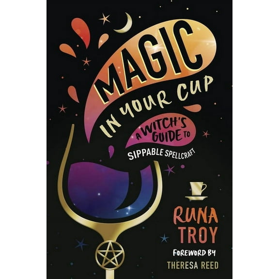Magic in Your Cup: A Witch's Guide to Sippable Spellcraft, (Paperback)