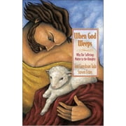 When God Weeps: Why Our Sufferings Matter to the Almighty (Paperback)