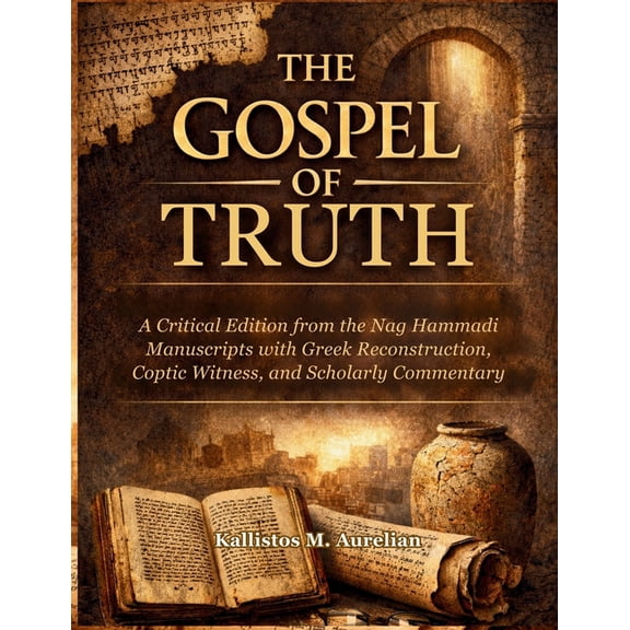 The Gospel of Truth: A Critical Edition from the Nag Hammadi Manuscripts with Greek Reconstruction, Coptic Witness, and , (Paperback)