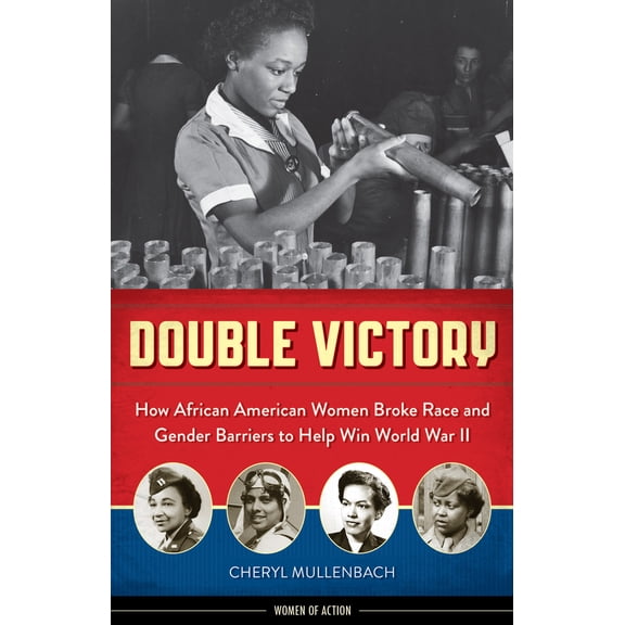 Pre-Owned Double Victory: How African American Women Broke Race and Gender Barriers to Help Win World War II (Paperback) 1613735235 9781613735237