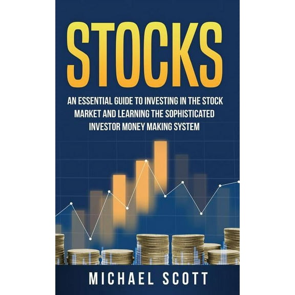 Stocks : An Essential Guide to Investing in the Stock Market and Learning the Sophisticated Investor Money Making System