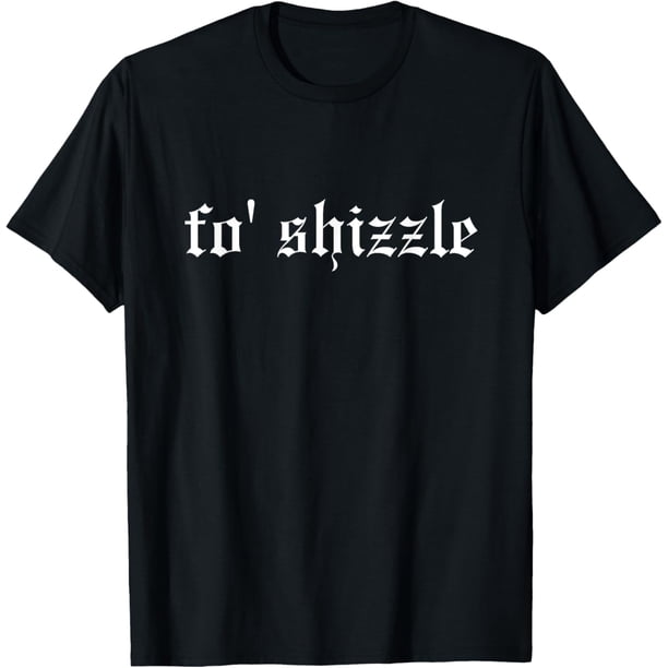 Fo' Shizzle - Camiseta divertida de la vieja escuela rapero jerga hip hop rap meme