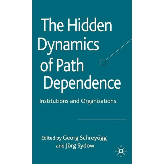 The Hidden Dynamics of Path Dependence: Institutions and Organizations, (Hardcover)