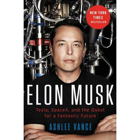 Elon Musk : Tesla, SpaceX, and the Quest for a Fantastic (Best Biography Of Elon Musk)