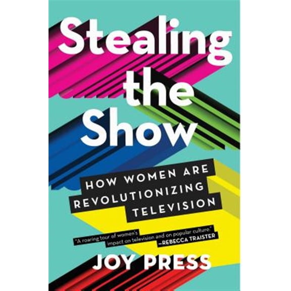 Pre-Owned Stealing the Show : How Women Are Revolutionizing Television (Paperback)