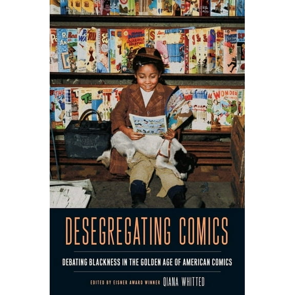 Desegregating Comics : Debating Blackness in the Golden Age of American Comics (Paperback)