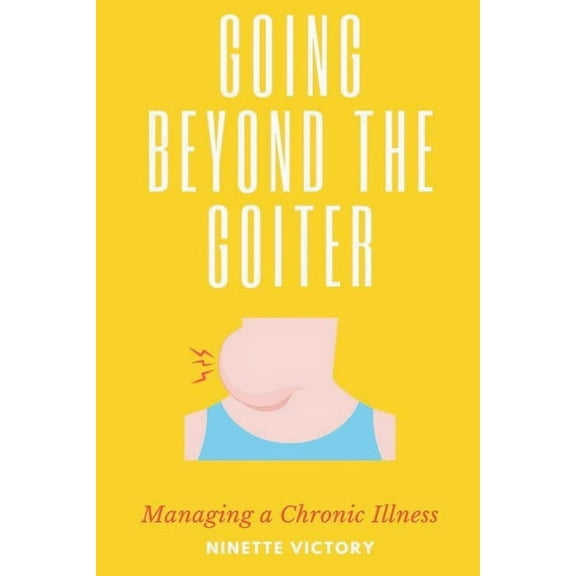 Going Beyond the Goiter: Managing a Chronic Illness, (Paperback)