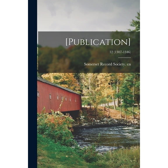 [Publication]; 12 1307-1346 Paperback 1015325173 9781015325173 Somerset Record Society Cn