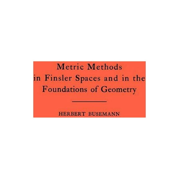 Annals of Mathematics Studies Metric Methods of Finsler Spaces and in the Foundations of Geometry, Book 8, (Paperback)