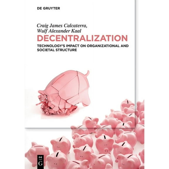 Decentralization: Technology's Impact on Organizational and Societal Structure, (Paperback)