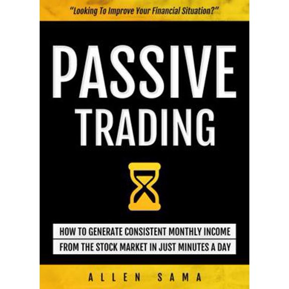 Pre-Owned Passive Trading: How To Generate Consistent Monthly Income From The Stock Market In Just Minutes A Day by Allen Sama (Paperback), English