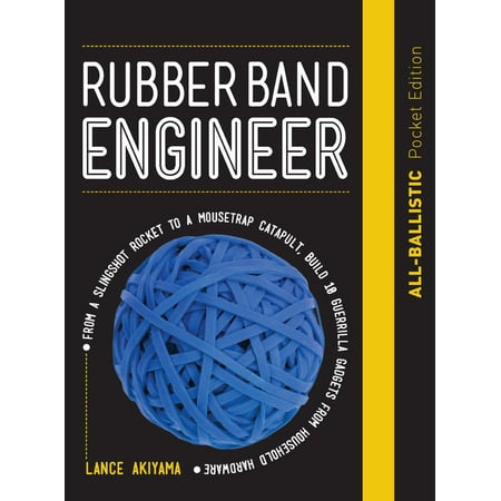 Rubber Band Engineer: All-Ballistic Pocket Edition : From a Slingshot Rifle to a Mousetrap Catapult, Build 10 Guerrilla Gadgets from Household (Best Way To Build A Catapult)