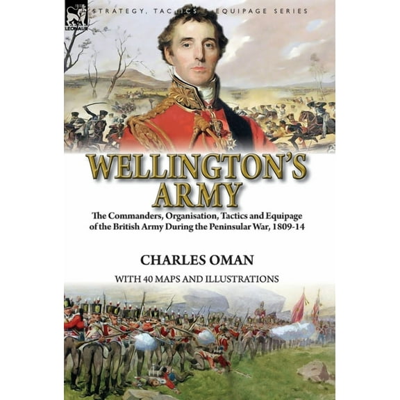 Wellington's Army: the Commanders, Organisation, Tactics and Equipage of the British Army During the Peninsular War, 180, (Hardcover)