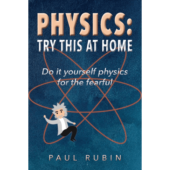 Physics: Try This at Home: Do it yourself physics for the fearful, (Paperback)