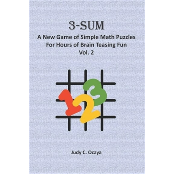 3-Sum: A New Game of Simple Math Puzzles For Hours of Brain Teasing Fun (Vol. 2): For Kids, Adults (Paperback) by Judy C Ocaya