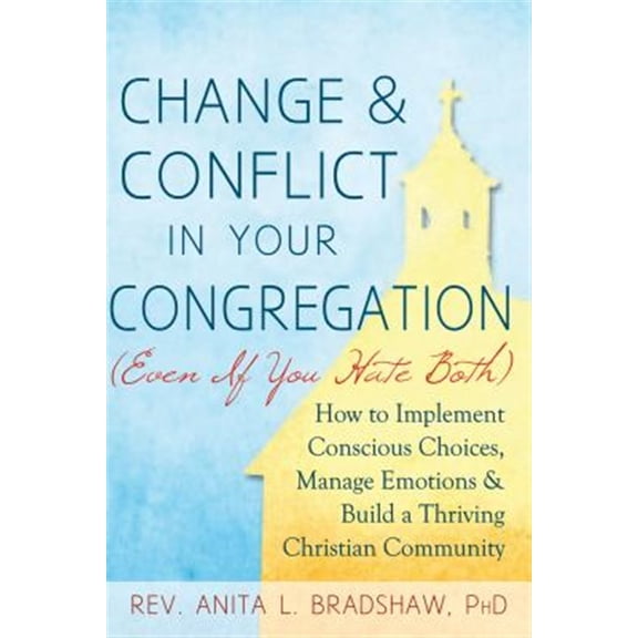 Pre-Owned Change and Conflict in Your Congregation (Even If You Hate Both): How to Implement Conscious Choices, Manage Emotions and Build a Thriving Christian C (Paperback) 1594735786 9781594735783