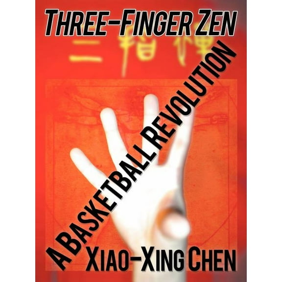 Three-Finger Zen: A Basketball Revolution  Paperback  Xiao-Xing Chen
