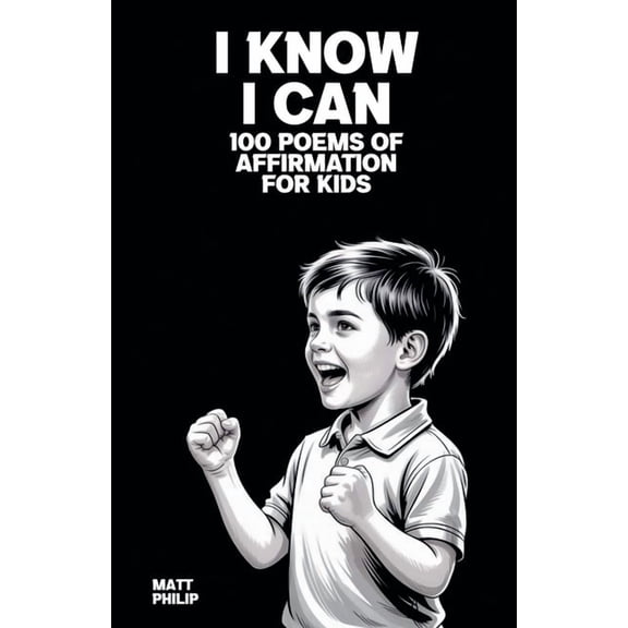 I Know I Can: 100 Poems of Affirmation for Kids, (Paperback)