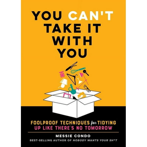 You Can't Take It with You: Foolproof Techniques for Tidying Up Like There's No Tomorrow, (Hardcover)
