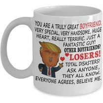 Trump Coffee Mug For Great Boyfriend You Are A Great Truly Boyfriend Very Special Very Handsome Really Terrific Gift for Boyfriend from Girlfriend Funny Tea Cup, Christmas, Xmas,