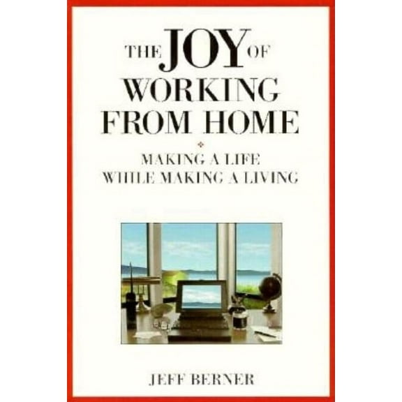 The Joy of Working from Home : Making a Life While Making a Living (Paperback)