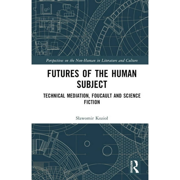 Perspectives on the Non-Human in Literat Futures of the Human Subject: Technical Mediation, Foucault and Science Fiction, (Hardcover)
