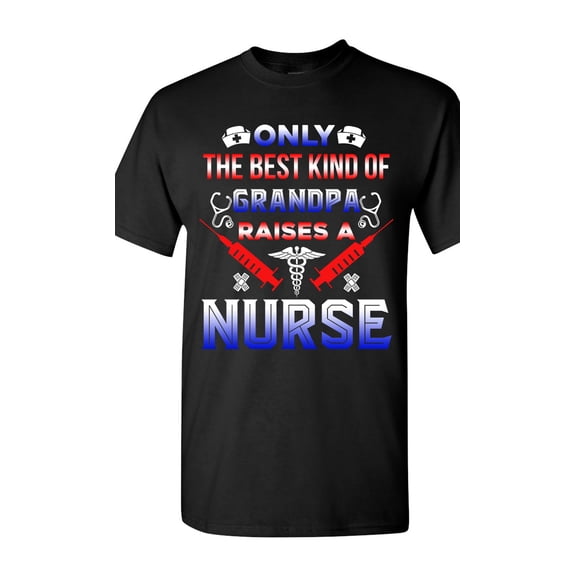 Only The Best Kind Of Grandpa Raises A Nurse Funny Gift DT Adult T-Shirt Tee