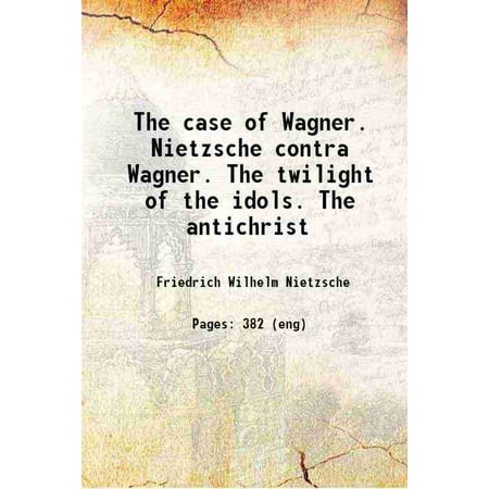 The case of Wagner. Nietzsche contra Wagner. The twilight of the idols. The antichrist 1899 [Hardcover]